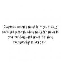 Distance doesn't matter if you really love the person, what matters most is your honestly.jpg